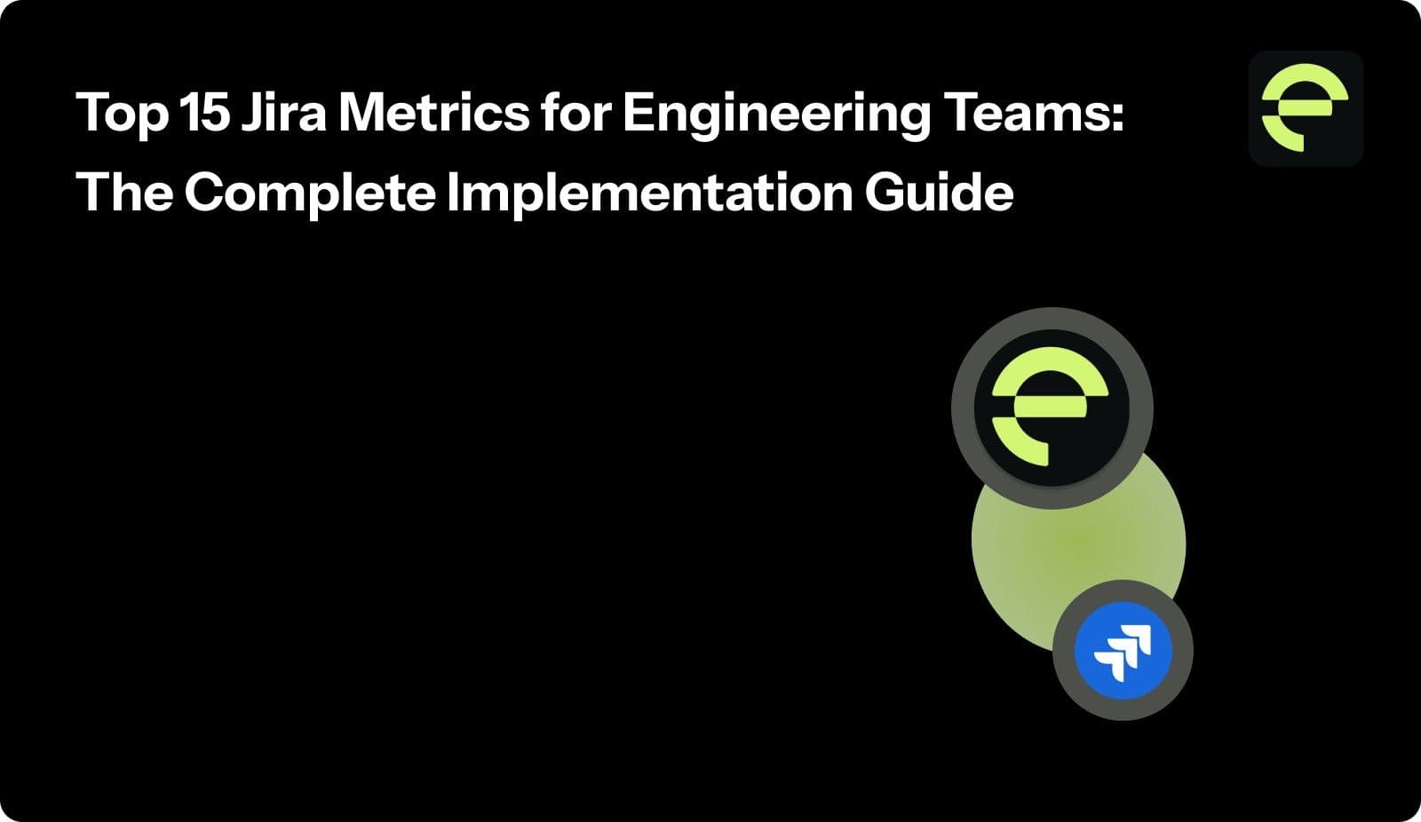 Top 15 Jira Metrics for Engineering Teams: The Complete Implementation Guide