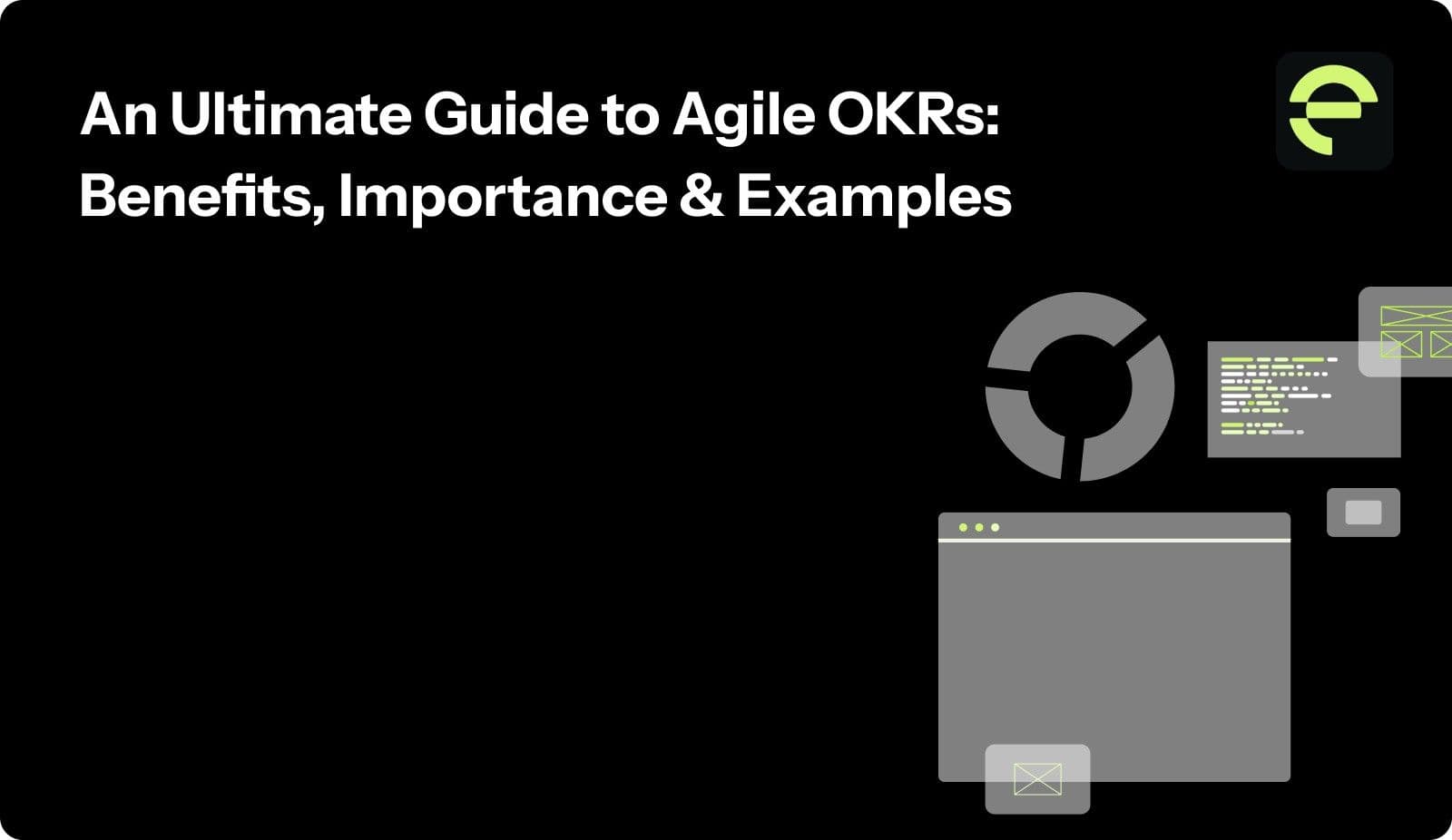 An Ultimate Guide to Agile OKRs: Benefits, Importance and Examples