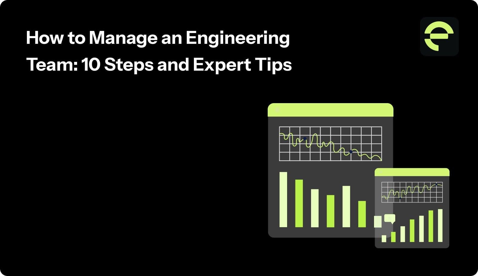 How to Manage an Engineering Team: 10 Steps and Expert Tips