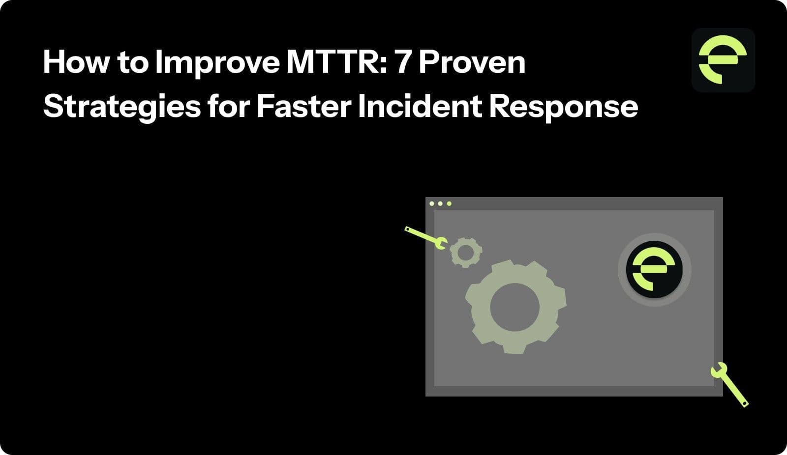How to Improve MTTR: 7 Proven Strategies for Faster Incident Response